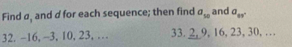 Find ø, and d for each sequence; then find a_50 and a_89^(·)
32. -16, -3, 10, 23, … 33. 2, 9, 16, 23, 30, …