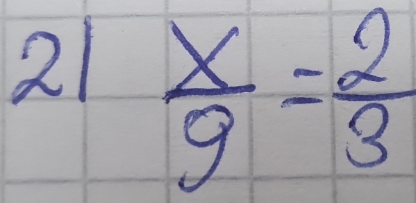 21  x/9 = 2/3 