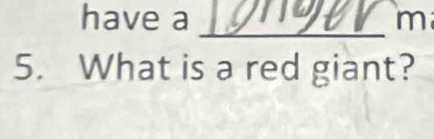 have a _m 
5. What is a red giant?