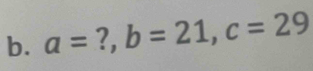 a= ?, b=21, c=29