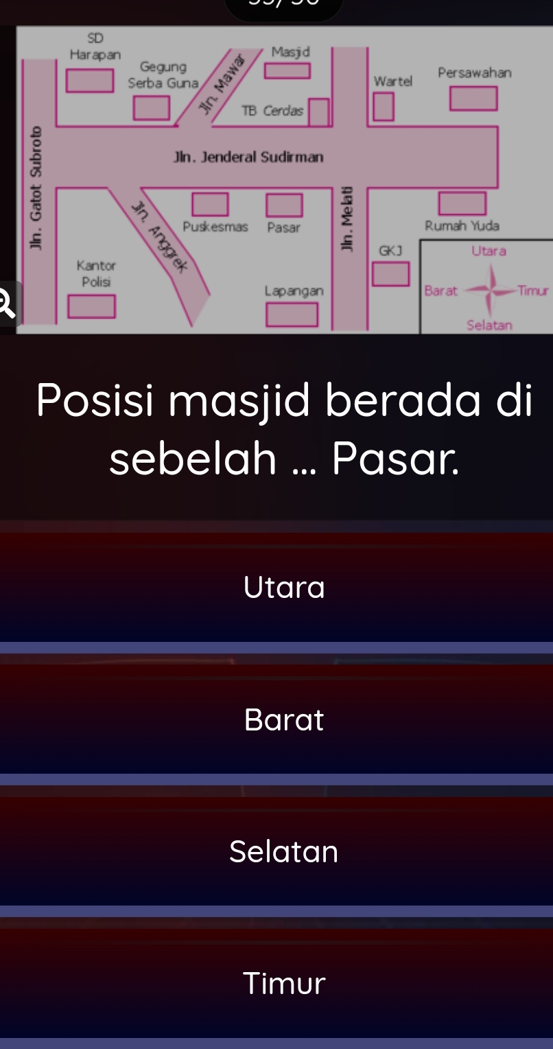 Timur
Posisi masjid berada di
sebelah ... Pasar.
Utara
Barat
Selatan
Timur