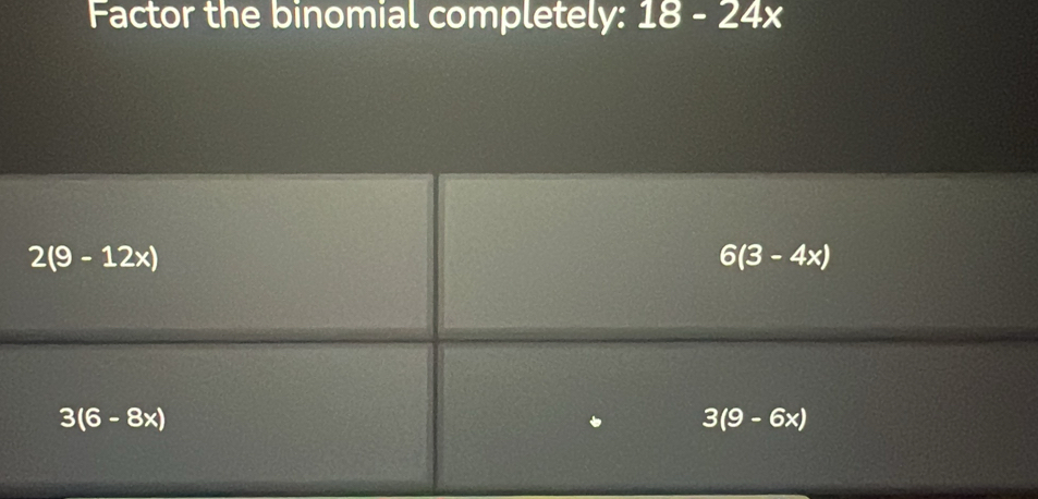 Factor the binomial completely: 18-24x