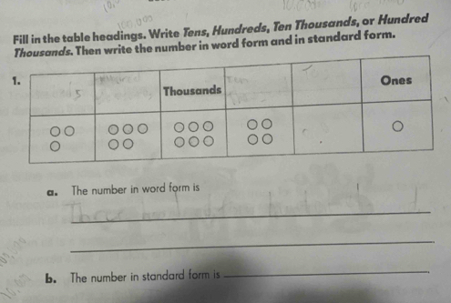 Fill in the table headings. Write Tens, Hundreds, Ten Thousands, or Hundred 
en write the number in word form and in standard form. 
. The number in word form is 
_ 
_ 
. The number in standard form is 
_