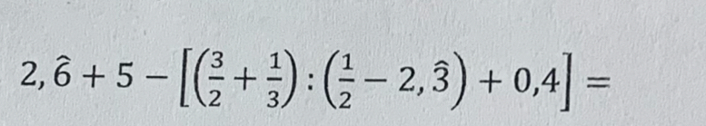 2,hat 6+5-[( 3/2 + 1/3 ):( 1/2 -2,hat 3)+0,4]=