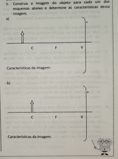 Construa a imagem do objeto para cada um dos 
esquemas abaixo e determine as características dessa 
imagem. 
b) 
= 
C F v 
Características da imagem: