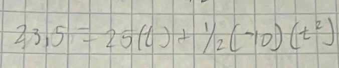 23.5=25(t)+1/2(-10)(t^2)