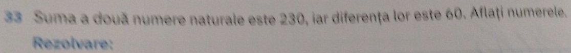 Suma a două numere naturale este 230, iar diferența lor este 60. Aflaţi numerele. 
Rezolvare: