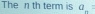 The n th term is a_n :