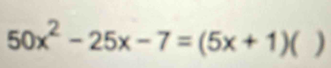 50x^2-25x-7=(5x+1) )