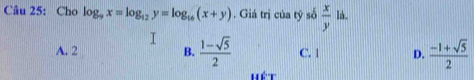 Cho log _9x=log _12y=log _16(x+y). Giá trị của tỷ số  x/y  là.
I
A. 2 B.  (1-sqrt(5))/2  C. 1 D.  (-1+sqrt(5))/2 