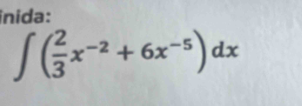 inida:
∈t ( 2/3 x^(-2)+6x^(-5))dx