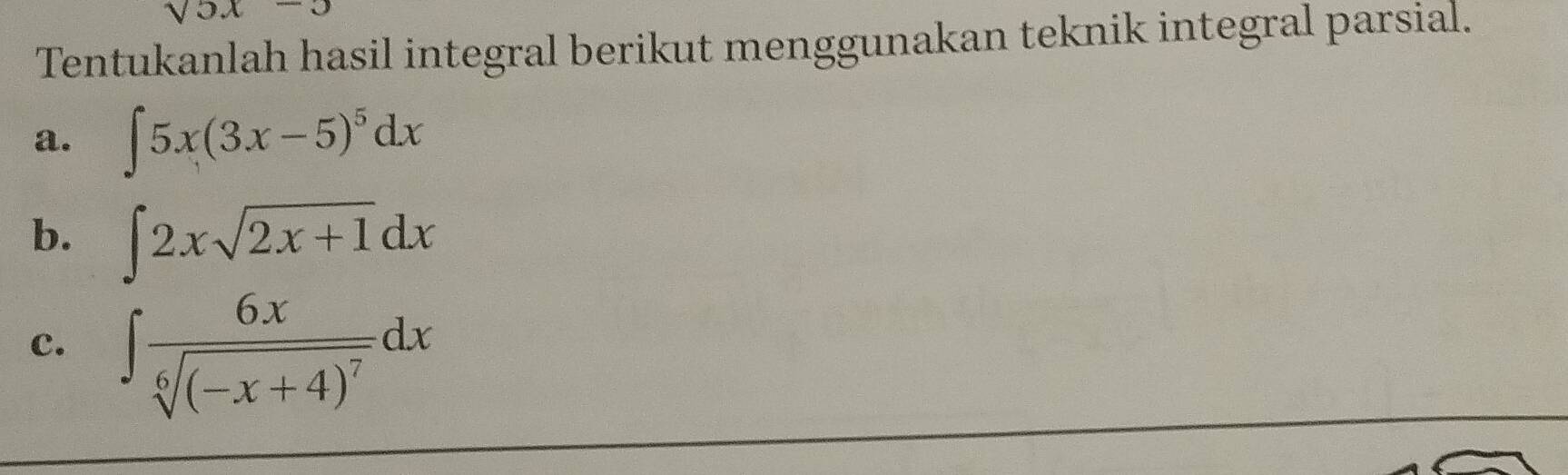 sqrt(5x-3)
Tentukanlah hasil integral berikut menggunakan teknik integral parsial. 
a. ∈t 5x(3x-5)^5dx
b. ∈t 2xsqrt(2x+1)dx
c. ∈t frac 6xsqrt[6]((-x+4)^7)dx