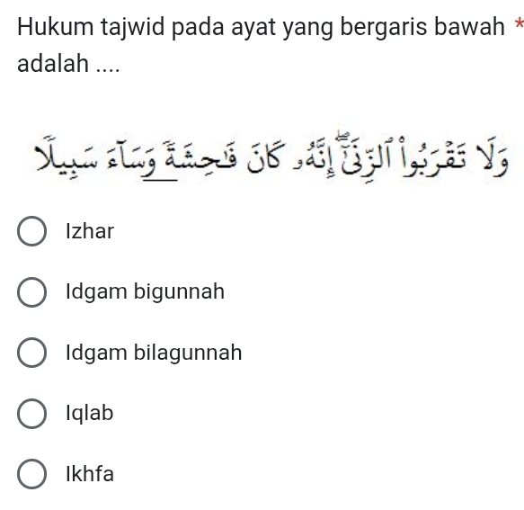 Hukum tajwid pada ayat yang bergaris bawah *
adalah ....
Izhar
Idgam bigunnah
Idgam bilagunnah
Iqlab
Ikhfa