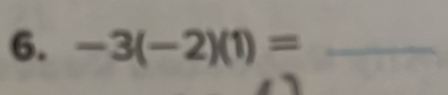 -3(-2)(1)= _