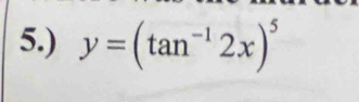 5.) y=(tan^(-1)2x)^5