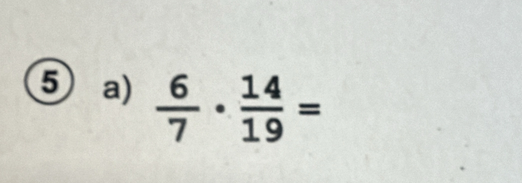 ⑤ a)  6/7 ·  14/19 =