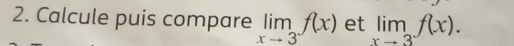 Calcule puis compare limlimits _xto 3f(x) et limlimits _xto 3f(x).