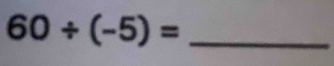 60/ (-5)= _