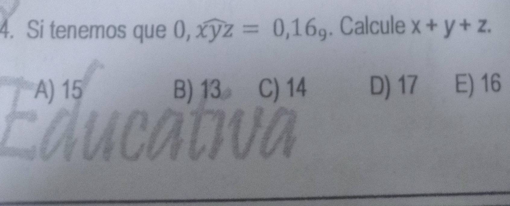 Si tenemos que 0, widehat xyz=0,16_9. Calcule x+y+z.
A) 15 B) 13 C) 14 D) 17 E) 16