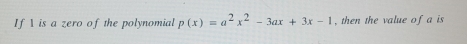 If  is a zero of the polynomial p(x)=a^2x^2-3ax+3x-1 , then the value of a is