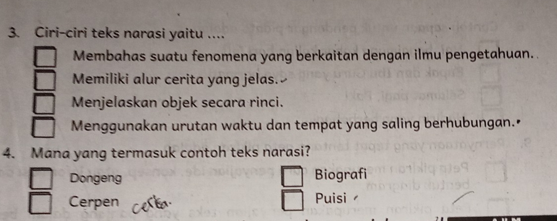 Ciri-ciri teks narasi yaitu ....
Membahas suatu fenomena yang berkaitan dengan ilmu pengetahuan..
Memiliki alur cerita yang jelas.
Menjelaskan objek secara rinci.
Menggunakan urutan waktu dan tempat yang saling berhubungan.•
4. Mana yang termasuk contoh teks narasi?
Dongeng Biografi
Cerpen Puisi