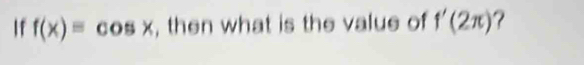 f(x)equiv cos x , then what is the value of f'(2π ) ?