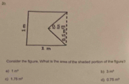 Consider the figurre. Wihat is the area of the shaded portion of the figure?
a) 1m^2 b | 3m^2
c) 1.75m^2 0.75m^2
d)