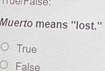 Tue/Faise:
Muerto means ''lost.''
True
False