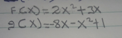 F(x)=2x^2+3x
g(x)=-8x-x^2+1