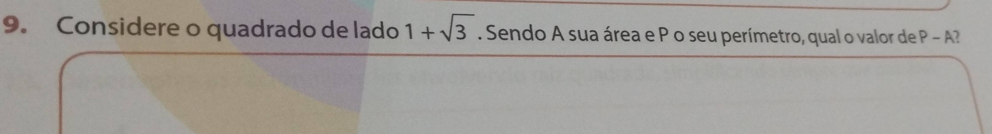 Considere o quadrado de lado 1+sqrt(3). Sendo A sua área e P o seu perímetro, qual o valor de P -