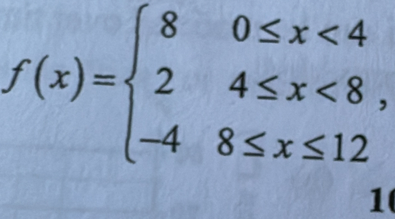 f(x)=beginarrayl 80≤ x<4 24≤ x<8, -48≤ x≤ 12endarray.
1