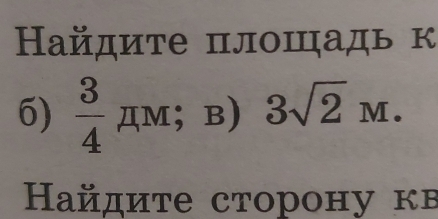 Ηайдите πлошадь к 
6)  3/4  дM; B) 3sqrt(2)M. 
Hайдите сторону кв