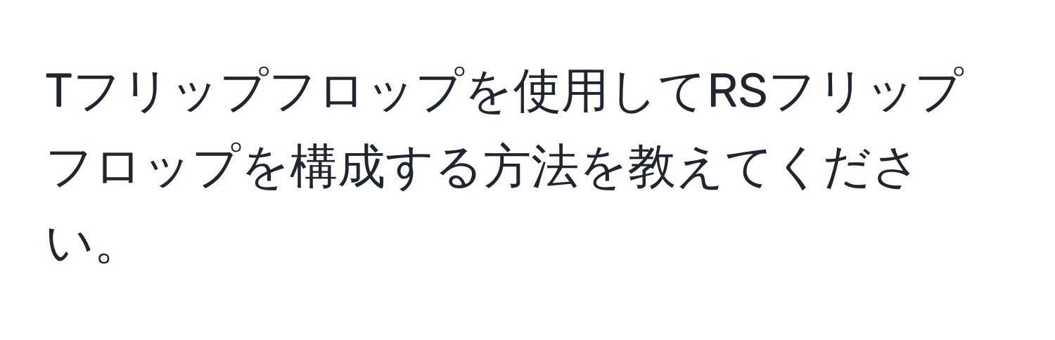 Tフリップフロップを使用してRSフリップフロップを構成する方法を教えてください。