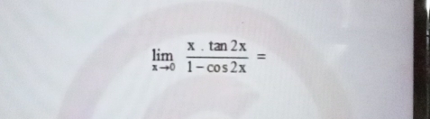 limlimits _xto 0 (x.tan 2x)/1-cos 2x =