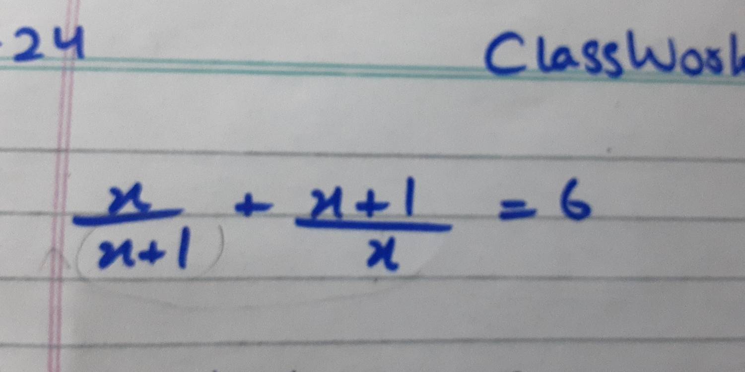 ClassWosl
 x/x+1 + (x+1)/x =6