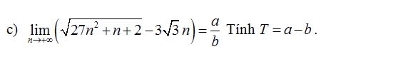 limlimits _nto +∈fty (sqrt(27n^2+n+2)-3sqrt(3)n)= a/b  Tính T=a-b.