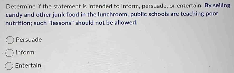 Solved: Determine if the statement is intended to inform, persuade, or ...