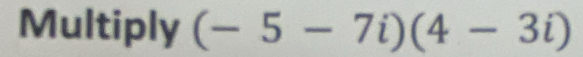 Multiply (-5-7i)(4-3i)