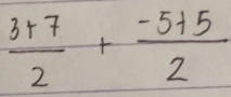  (3+7)/2 + (-5+5)/2 