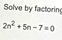 Solve by factoring
2n^2+5n-7=0