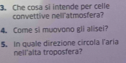 Che cosa si intende per celle 
convettive nell'atmosfera? 
4. Come si muovono gli alisei? 
5. In quale direzione circola l'aria 
nell'alta troposfera?