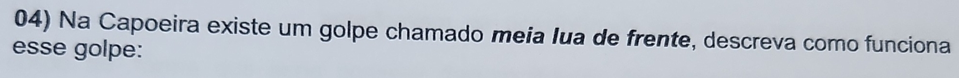 Na Capoeira existe um golpe chamado meia Iua de frente, descreva como funciona 
esse golpe: