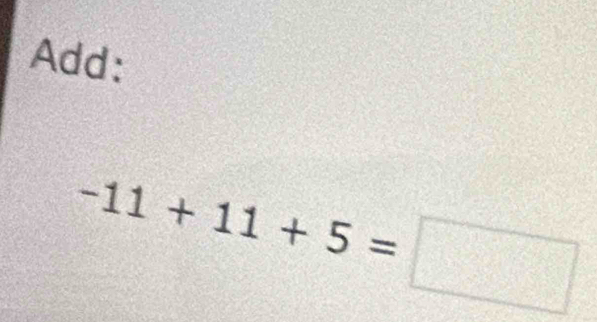 Add:
-11+11+5=□