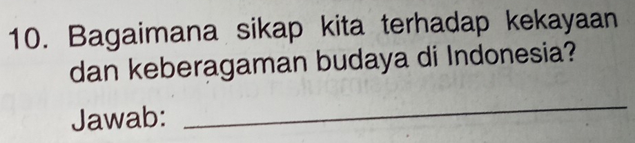 Bagaimana sikap kita terhadap kekayaan 
dan keberagaman budaya di Indonesia? 
Jawab: 
_