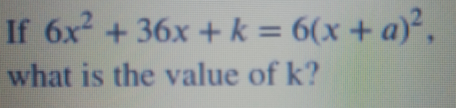 If 6x^2+36x+k=6(x+a)^2, 
what is the value of k?