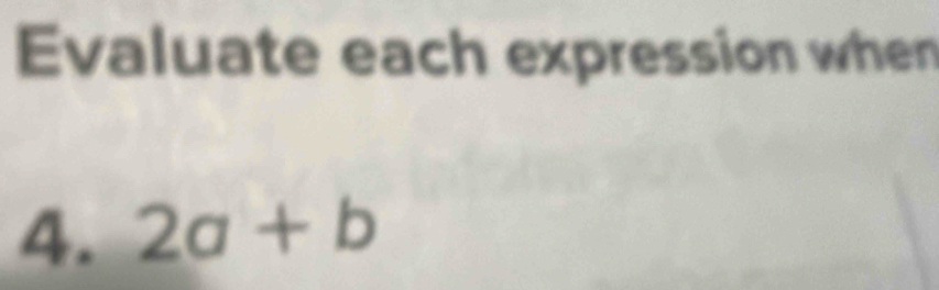 Evaluate each expression when 
4. 2a+b