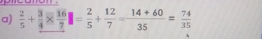  2/5 + 3/4 *  16/7 = 2/5 + 12/7 = (14+60)/35 = 74/35 