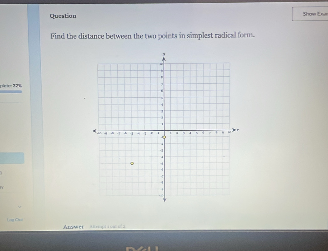 Question Show Exan 
Find the distance between the two points in simplest radical form. 
plete: 32%
ry 
Log Out 
Answer Attempt 1 out of 2