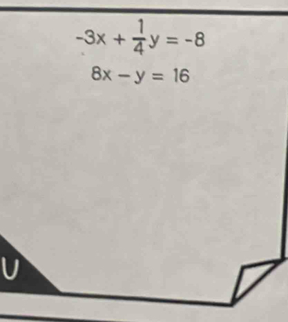 -3x+ 1/4 y=-8
8x-y=16