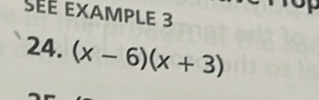 SEE EXAMPLE 3 
24. (x-6)(x+3)